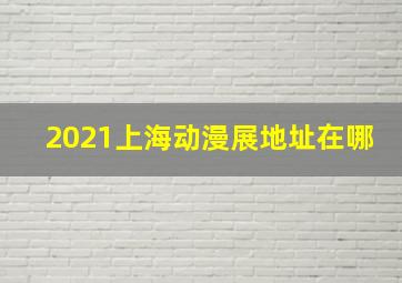 2021上海动漫展地址在哪