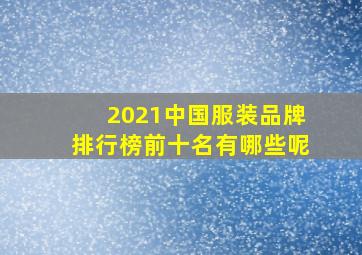 2021中国服装品牌排行榜前十名有哪些呢