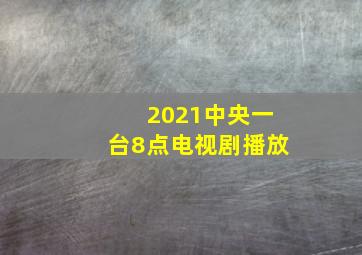 2021中央一台8点电视剧播放