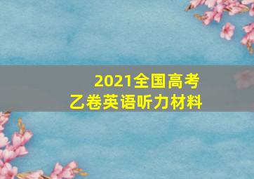 2021全国高考乙卷英语听力材料