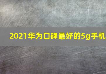 2021华为口碑最好的5g手机