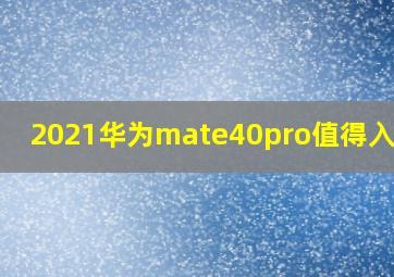 2021华为mate40pro值得入手吗