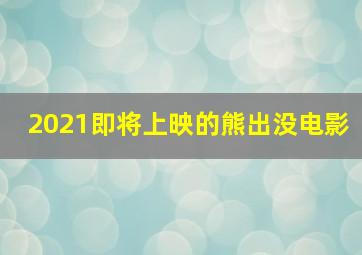 2021即将上映的熊出没电影