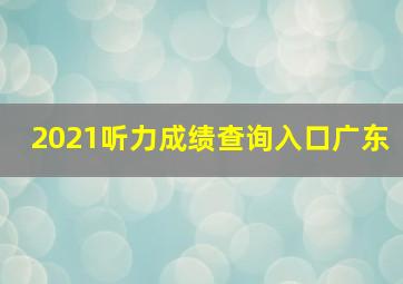 2021听力成绩查询入口广东