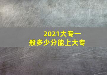 2021大专一般多少分能上大专