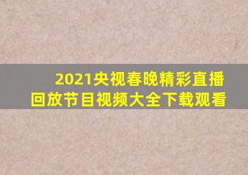 2021央视春晚精彩直播回放节目视频大全下载观看