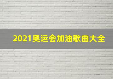 2021奥运会加油歌曲大全