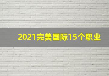 2021完美国际15个职业