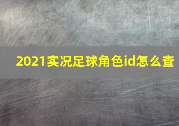 2021实况足球角色id怎么查