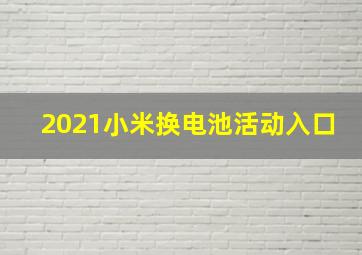 2021小米换电池活动入口