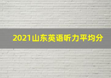 2021山东英语听力平均分