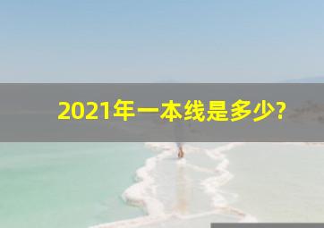 2021年一本线是多少?