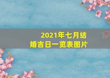 2021年七月结婚吉日一览表图片