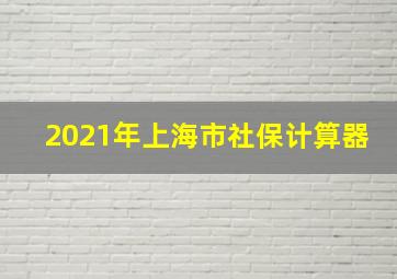 2021年上海市社保计算器