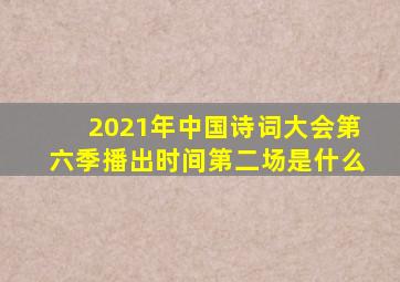 2021年中国诗词大会第六季播出时间第二场是什么