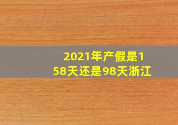 2021年产假是158天还是98天浙江