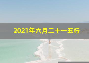 2021年六月二十一五行