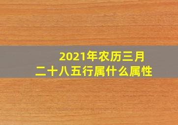 2021年农历三月二十八五行属什么属性