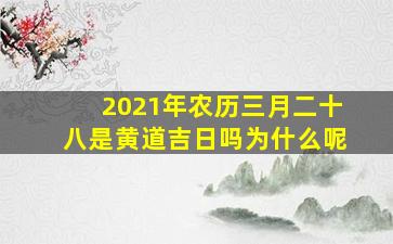 2021年农历三月二十八是黄道吉日吗为什么呢