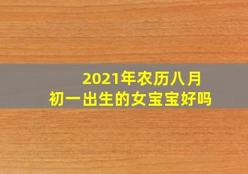 2021年农历八月初一出生的女宝宝好吗