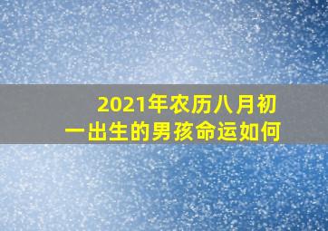 2021年农历八月初一出生的男孩命运如何