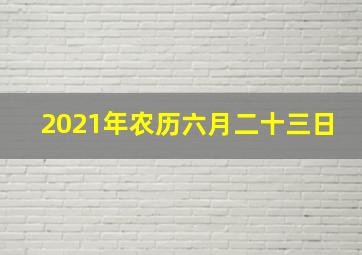 2021年农历六月二十三日