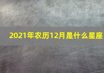 2021年农历12月是什么星座