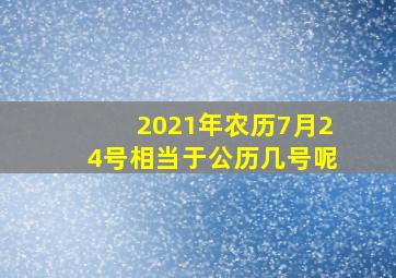 2021年农历7月24号相当于公历几号呢