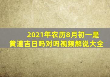 2021年农历8月初一是黄道吉日吗对吗视频解说大全