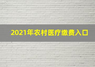 2021年农村医疗缴费入口