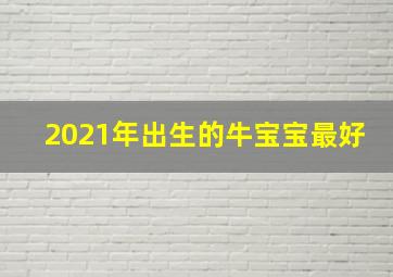 2021年出生的牛宝宝最好