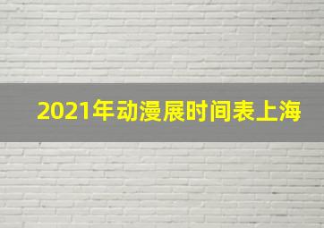 2021年动漫展时间表上海