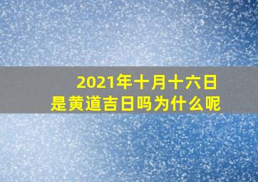 2021年十月十六日是黄道吉日吗为什么呢