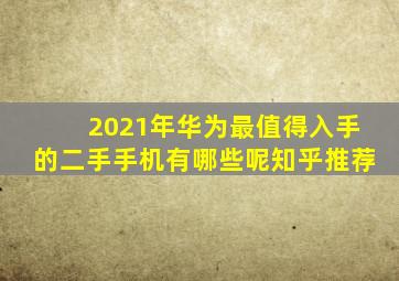 2021年华为最值得入手的二手手机有哪些呢知乎推荐