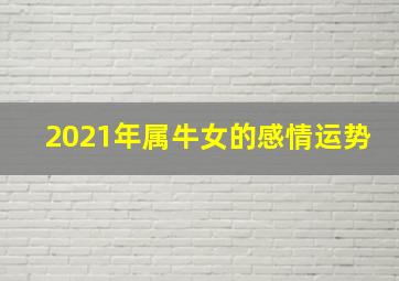 2021年属牛女的感情运势