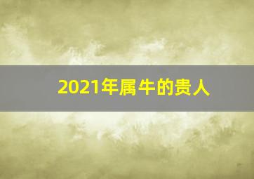 2021年属牛的贵人