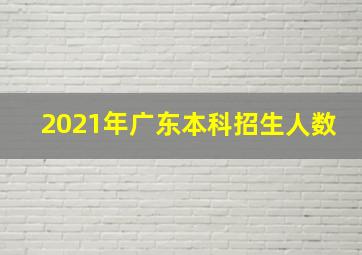 2021年广东本科招生人数