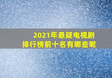 2021年悬疑电视剧排行榜前十名有哪些呢