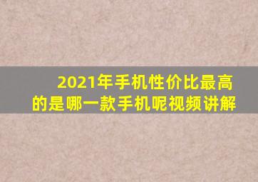 2021年手机性价比最高的是哪一款手机呢视频讲解