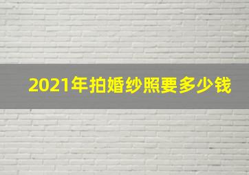 2021年拍婚纱照要多少钱