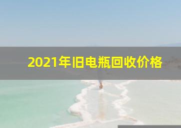 2021年旧电瓶回收价格