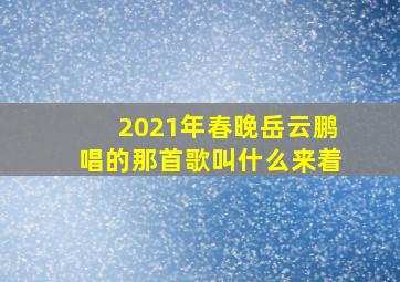 2021年春晚岳云鹏唱的那首歌叫什么来着