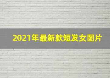 2021年最新款短发女图片