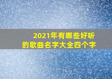 2021年有哪些好听的歌曲名字大全四个字