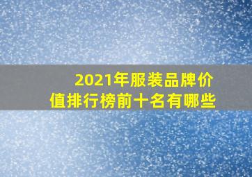 2021年服装品牌价值排行榜前十名有哪些