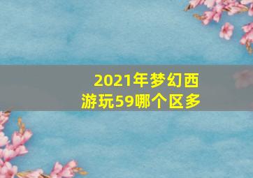 2021年梦幻西游玩59哪个区多