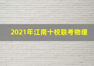 2021年江南十校联考物理