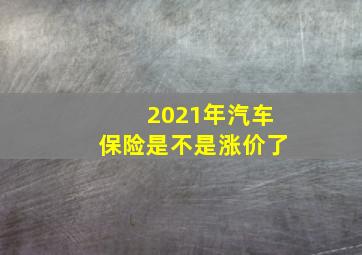 2021年汽车保险是不是涨价了