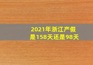 2021年浙江产假是158天还是98天