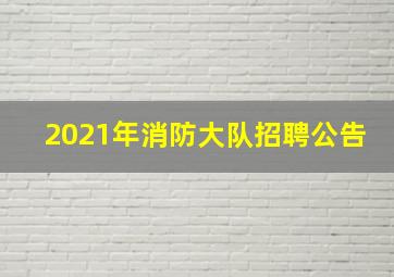 2021年消防大队招聘公告